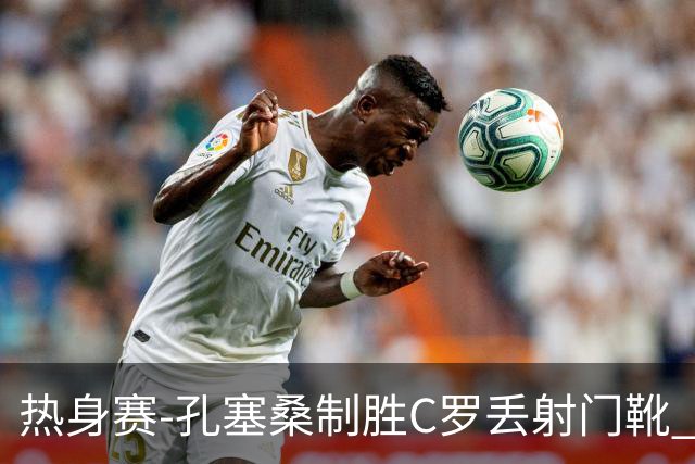 热身赛-孔塞桑制胜C罗丢射门靴 葡萄牙2-1尼日利亚